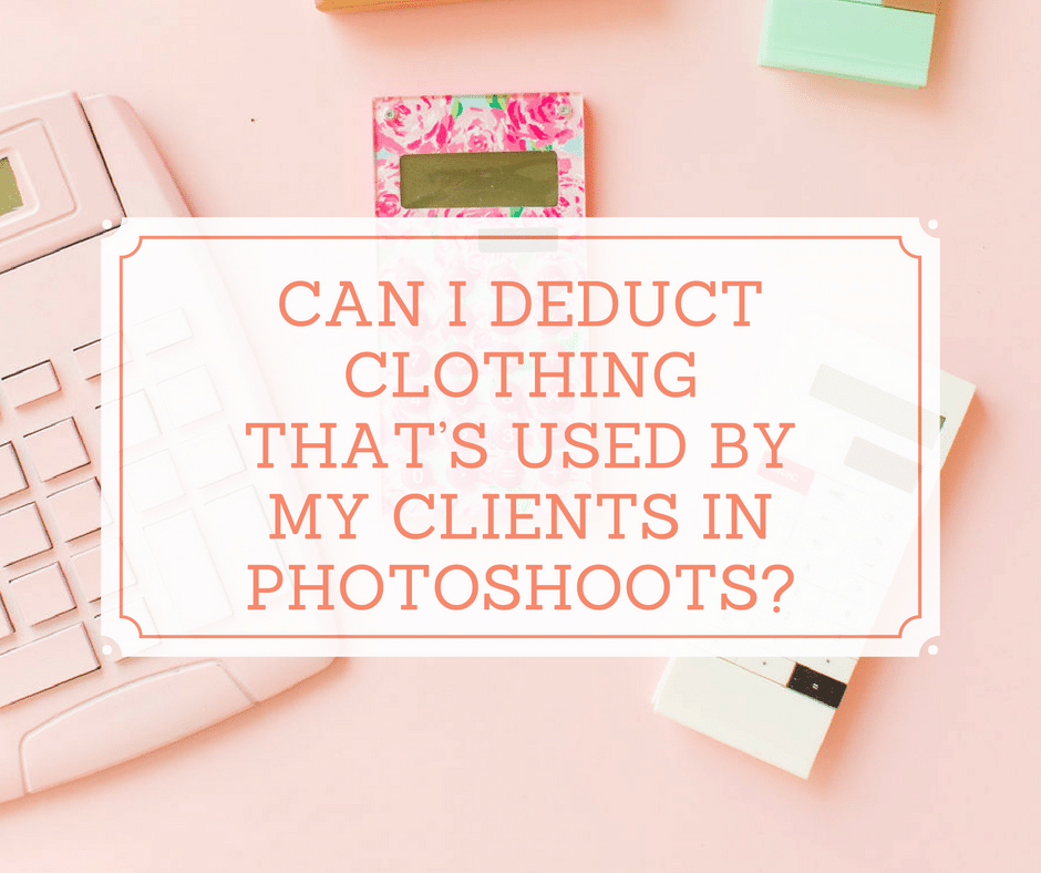 Can I deduct clothing that's used by my clients in photoshoots? - The