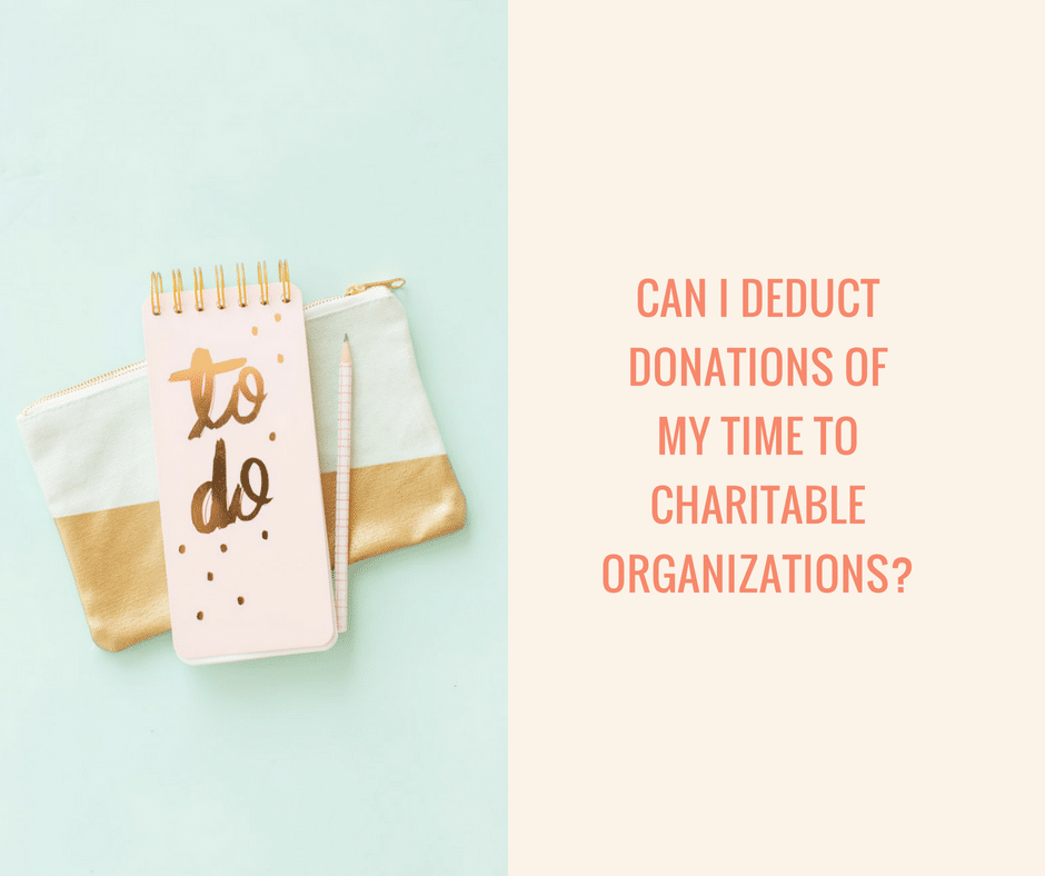Can I deduct donations of my time to charitable organizations?